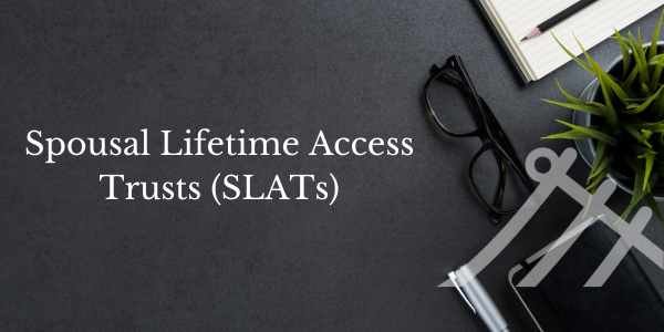 Mitigating Estate Tax: The Role of Spousal Lifetime Access Trusts (SLATs)
