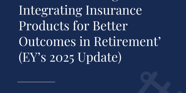 Holistic Planning: Integrating Insurance Products for Better Outcomes in Retirement